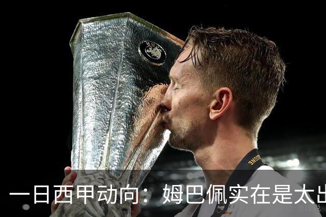 一日西甲动向：姆巴佩实在是太出色，巴萨不想花大价格买他
